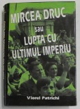 MIRCEA DRUC SAU LUPTA CU ULTIMUL IMPERIU de VIOREL PATRICHI , 1998 , DEDICATIA LUI MIRCEA DRUC *