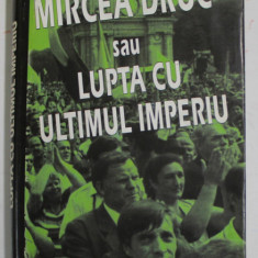 MIRCEA DRUC SAU LUPTA CU ULTIMUL IMPERIU de VIOREL PATRICHI , 1998 , DEDICATIA LUI MIRCEA DRUC *