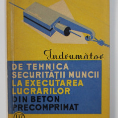 INDRUMATOR DE TEHNICA SECURITATII MUNCII LA EXECUTAREA LUCRARILOR DIN BETON PRECOMPRIMAT de C. RADULESCU , 1963