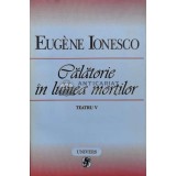 Teatru, volumul 5. Calatorie in lumea mortilor - 1998 - Eugene Ionesco (V48)