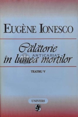 Teatru, volumul 5. Calatorie in lumea mortilor - 1998 - Eugene Ionesco (V48) foto
