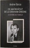 Ce am invatat de la Graham Greene. O istorie de familie - Andrei Gorzo - Carte Istorie