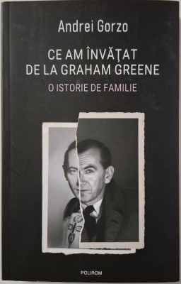 Ce am invatat de la Graham Greene. O istorie de familie &amp;ndash; Andrei Gorzo foto
