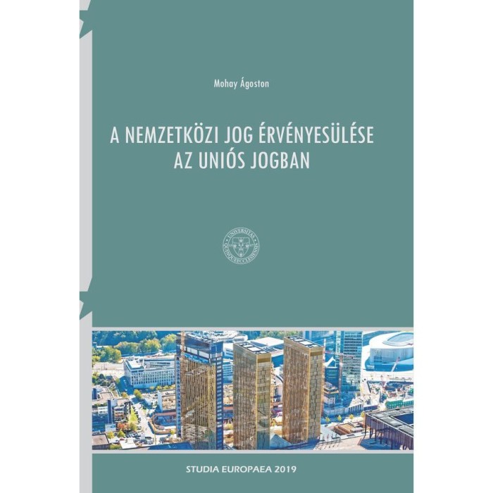 A nemzetk&ouml;zi jog &eacute;rv&eacute;nyes&uuml;l&eacute;se az uni&oacute;s jogban - Mohay &Aacute;goston