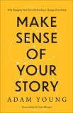 Make Sense of Your Story: Why Engaging Your Past with Kindness Changes Everything