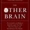 The Other Brain: The Scientific and Medical Breakthroughs That Will Heal Our Brains and Revolutionize Our Health