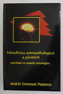 METAFIZICA ASTROPSIHOLOGICA A GANDIRII , CONEXIUNI CU SEMNELE ASTROLOGICE de ANDREI EMANUEL POPESCU , 2015 foto