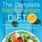 The Complete Mediterranean Diet: Everything You Need to Know to Lose Weight and Lower Your Risk of Heart Disease... with 500 Delicious Recipes