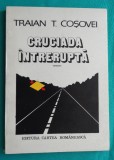 Traian T Cosovei &ndash; Cruciada intrerupta ( prima editie )