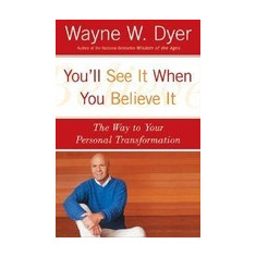 You'll See It When You Believe It: The Way to Your Personal Transformation