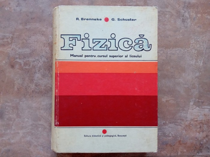FIZICA. Manual pentru cursul superior al liceului - Brenneke, Schuster