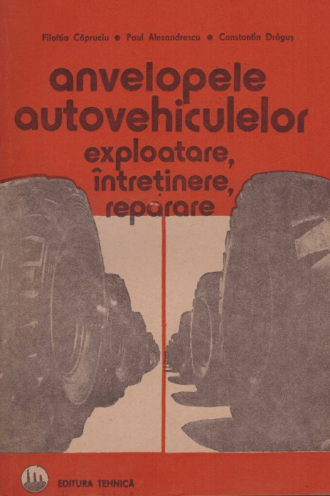 Filoftia Capruciu, Paul Alexandrescu, Constantin Dragus - Anvelopele autovehiculelor - exploatare, intretinere, reparare - 1284