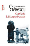 Copilaria Lui Kaspar Hauser Top 10+ 544, Bogdan-Alexandru Stanescu - Editura Polirom