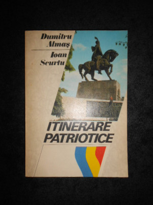 Dumitru Almas, Ioan Scurtu - Itinerare patriotice (1985, contine harta) foto