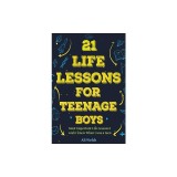 21 Life Lessons For Teenage Boys: 21 Life Lessons For Teenage Boys: The Most Important Life Lessons I wish I knew When I was a Teen.