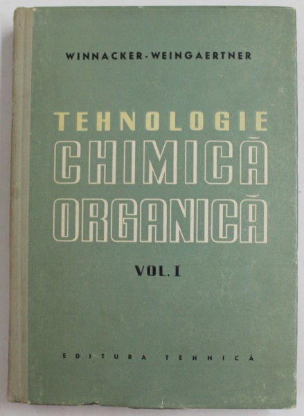 TEHNOLOGIE CHIMICA ORGANICA , VOLUMUL I de KARL WINNACKER si ERNST WEINGARTNER , 1958