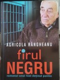 FIRUL NEGRU ROMANUL UNUI FOST DETINUT POLITIC AGRICOLA RANGHEANU 2011 INCHISORI