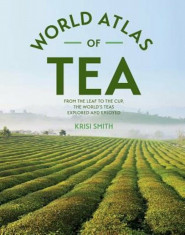 The World Atlas of Tea: From the Leaf to the Cup, the World&amp;#039;s Teas Explored and Enjoyed, Hardcover/Krisi Smith foto