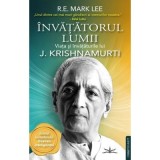 Invatatorul Lumii. Viata si invataturile lui J. Krishnamurti - R.E. Mark Lee, Prestige