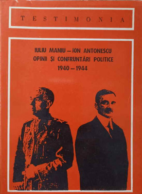 IULIU MANIU - ION ANTONESCU. OPINII SI CONFRUNTARI POLITICE 1940-1944-CUVANT INAINTE, INGRIJIRE DE EDITIE, NOTE foto