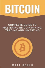 Bitcoin: Complete Guide to Mastering Bitcoin Mining, Trading, and Investing foto