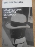 MOARTEA UNUI DANSATOR DE TANGO-STELIAN TANASE-358661