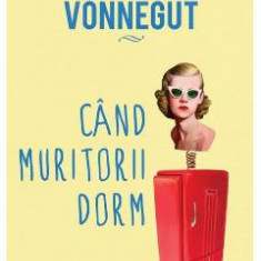 Cand muritorii dorm - Kurt Vonnegut