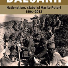 Balcanii. Nationalism, razboi si Marile Puteri 1804-2012 – Misha Glenny