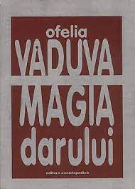 OFELIA VADUVA - MAGIA DARULUI {ED ENCICLOPEDICA 1997, 266 PAG} foto