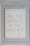 ALL THE GHOSTS IN THE MACHINE , ILLUSIONS OF IMMORTALITY IN THE DIGITAL AGE by ELAINE KASKET , 2019
