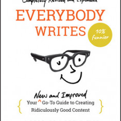 Everybody Writes: Your New and Improved Go-To Guide to Creating Ridiculously Good Content