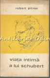 Cumpara ieftin Viata Intima A Lui Schubert - Robert Pitrou