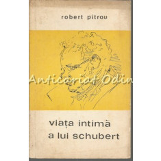 Viata Intima A Lui Schubert - Robert Pitrou