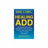 Healing ADD from the Inside Out: The Breakthrough Program That Allows You to See and Heal the Seven Types of Attention Deficit Disorder