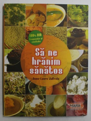 SA NE HRANIM SANATOS - SFATURI DE SANATATE SI RETETE DELICIOASE de ANNE - LAURE JAFFRELO , 2015 foto