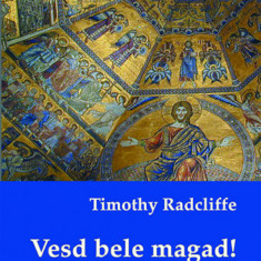 Vesd bele magad! - Élet a keresztség és bérmálás kegyelmében - Élet a keresztség és bérmálás kegyelmében - Timothy Radciffe