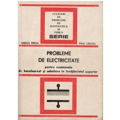 Marius Preda, Paul Cristea - Probleme de electricitate pt examenele de bacalaureat si admitere in invatamantul superior - 123333 foto