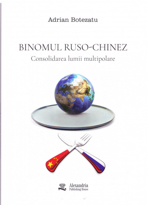 AS - BOTEZATU ADRIAN - BINOMUL RUSO-CHINEZ CONSOLIDAREA LUMII MULTIPOLARE