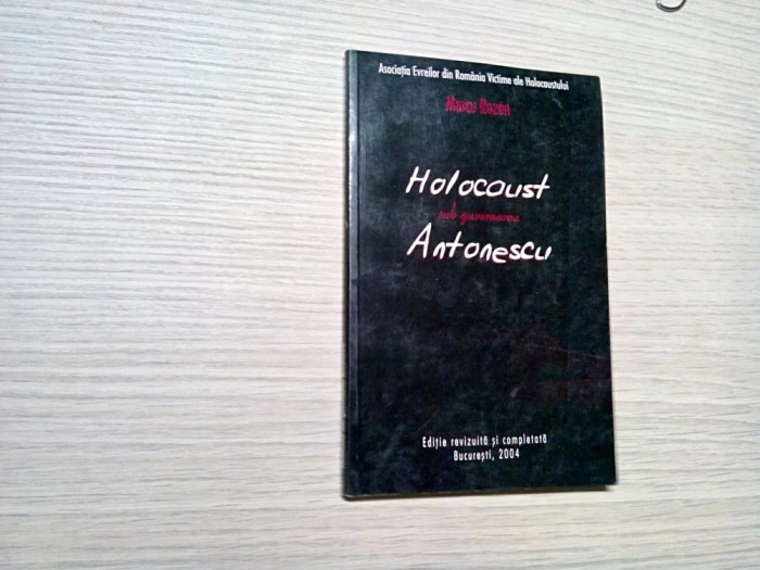 HOLOCAUST sub guvernarea ANTONESCU - Marcu Rozen - 2004, 134 p.