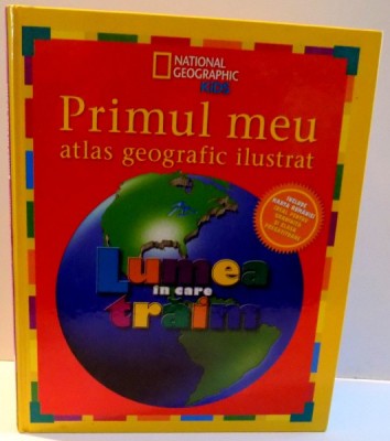 PRIMUL MEU ATLAS GEOGRAFIC ILUSTRAT , LUMEA IN CARE TRAIM , 2013 , MICI DEFECTE COTOR foto