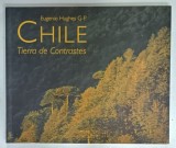CHILE, TIERRA DE CONTRASTES by EUGENIO HUGHES G-P., 2004, TEXT IN LIMBA SPANIOLA