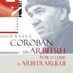Vasile Coroban, un arbitru intr-o lume a arbitrarului