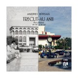 Trecut-au anii Bucurestiul de ieri si azi Andrei Birsan Carte Istorie Non-fictiune Paperback brosat Corint