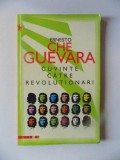 CUVINTE CATRE REVOLUTIONARI de ERNESTO CHE GUEVARA , 2004 *PREZINTA SUBLINIERI SI ADNOTARI