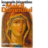 Icoanele bizantine ale Maicii Domnului - Egon Sendler