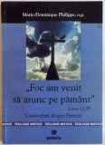 &quot;FOC AM VENIT SA ARUNC PE PAMANT&quot; LUCA 12,49, CONVORBIRI DESPRE FERICIRI de MARIE - DOMINIQUE PHILIPPE, 2005