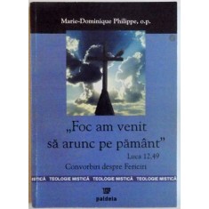 &quot;FOC AM VENIT SA ARUNC PE PAMANT&quot; LUCA 12,49, CONVORBIRI DESPRE FERICIRI de MARIE - DOMINIQUE PHILIPPE, 2005
