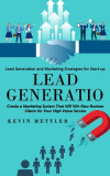 Lead Generation: Lead Generation and Marketing Strategies for Start-up (Create a Marketing System That Will Win New Business Clients fo