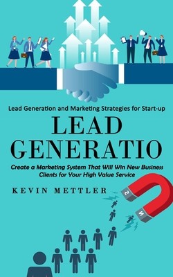 Lead Generation: Lead Generation and Marketing Strategies for Start-up (Create a Marketing System That Will Win New Business Clients fo foto