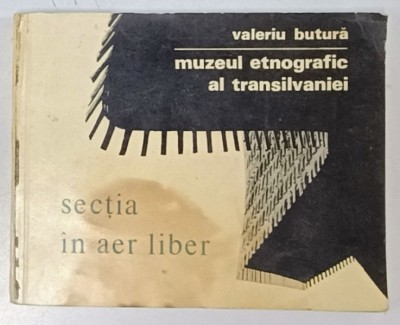 MUZEUL ETNOGRAFIC AL TRANSILVANIEI , SECTIA IN AER LIBER de VALERIU BUTURA foto